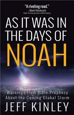 As It Was in the Days of Noah: Warnings from Bible Prophecy About the Coming Global Storm by Jeff Kinley