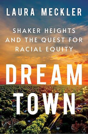 Dream Town: Shaker Heights and the Quest for Racial Equity by Laura Meckler