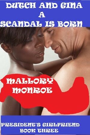 Dutch and Gina: A Scandal is Born by Mallory Monroe