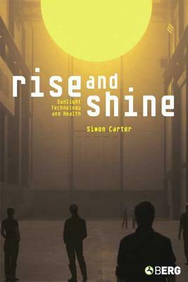Rise and Shine: Sunlight, Technology and Health by Kathryn Carter, Simon Carter