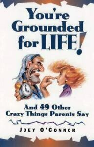 You're Grounded for Life!: And 49 Other Crazy Things That Parents Say by Joey O'Connor