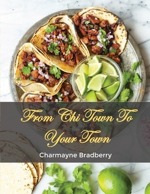 From Chi Town to Your Town by Charmayne Bradberry