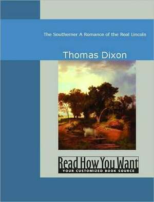 The Southerner (a Romance of the Real Lincoln) by Thomas Dixon Jr.