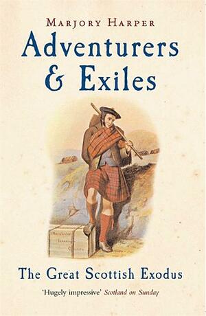 Adventurers and Exiles: The Great Scottish Exodus by Marjory Harper