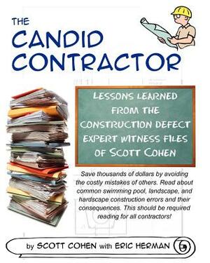 The Candid Contractor: Lessons learned from the construction defect expert witness files of Scott Cohen by Eric Herman, Scott Cohen