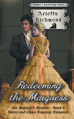 Redeeming the Marquess: Sweet and Clean Regency Romance by Arietta Richmond