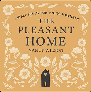 The Pleasant Home: A Bible Study for Young Mothers by Nancy Wilson