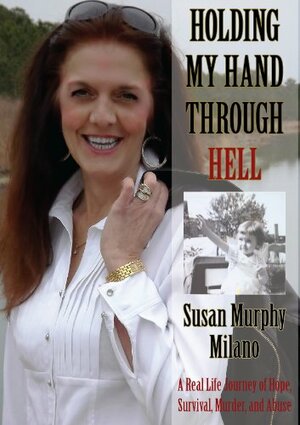 Holding My Hand Through Hell: A Real Life Journey of Hope, Survival, Murder, and Abuse by Susan Murphy-Milano, Diane Fanning