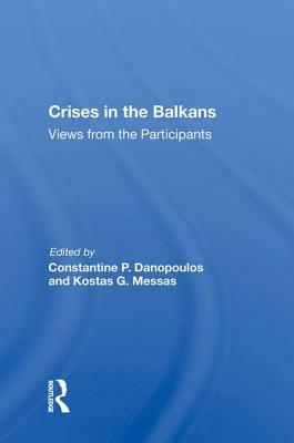 Crises in the Balkans: Views from the Participants by Constantine P. Danopoulos