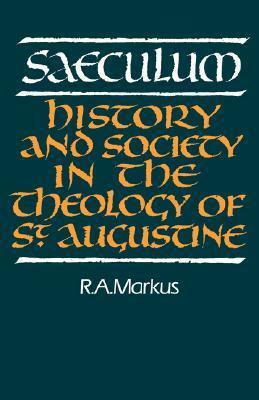 Saeculum: History and Society in the Theology of St Augustine by R.A. Markus