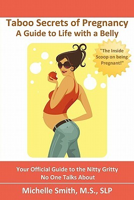 Taboo Secrets of Pregnancy: A Guide to Life with a Belly by Slp Michelle Smith MS