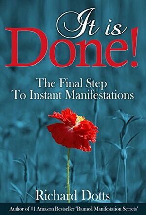 It Is Done!: The Final Step To Instant Manifestations by Richard Dotts