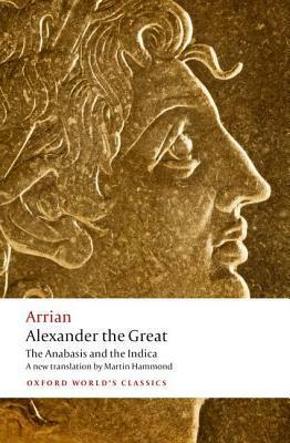 Alexander the Great: The Anabasis and the Indica by Martin Hammond, Arrian, John Atkinson