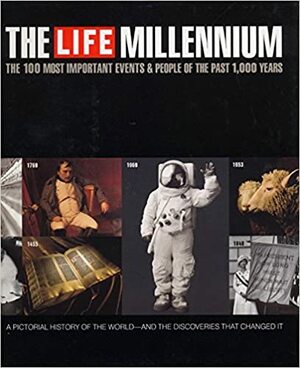 Life Millennium: The 100 Most Important Events and People of the Past 1,000 Years by Life Magazine, Robert Friedman