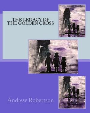 The Legacy of the Golden Cross by Andrew Robertson