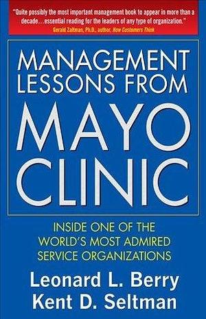 Management Lessons From Mayo Clinic by Leonard L. Berry, Leonard L. Berry