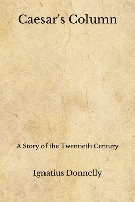 Caesar's Column: A Story of the Twentieth Century (Aberdeen Classics Collection) by Ignatius Donnelly