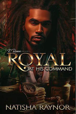 Royal: At His Command by Natisha Raynor