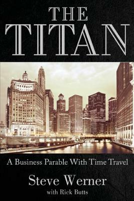 The Titan: A Business Parable with Time Travel by Steve Werner, Rick Butts