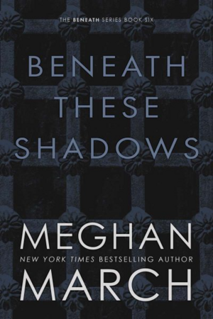 Beneath These Shadows by Meghan March
