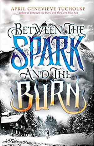 Between the Spark and the Burn by April Genevieve Tucholke