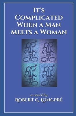 It's Complicated: When a Man Meets a Woman by Robert G. Longpré