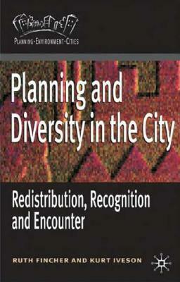 Planning and Diversity in the City: Redistribution, Recognition and Encounter by Ruth Fincher, Kurt Iveson