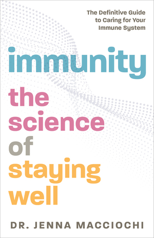 Immunity: The Science of Staying Well—The Definitive Guide to Caring for Your Immune System by Jenna Macciochi