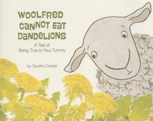 Woolfred Cannot Eat Dandelions: A Tale of Being True to Your Tummy by Claudine Crangle