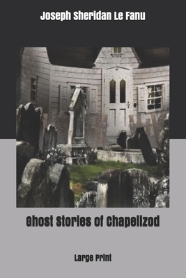 Ghost Stories of Chapelizod by J. Sheridan Le Fanu