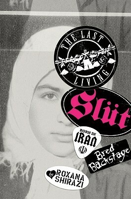 The Last Living Slut: Born in Iran, Bred Backstage by Roxana Shirazi