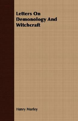 Letters on Demonology and Witchcraft by Henry Morley