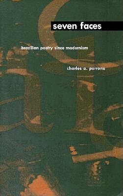 Seven Faces: Brazilian Poetry Since Modernism by Charles A. Perrone