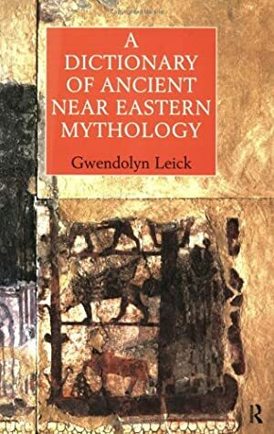 A Dictionary of Ancient Near Eastern Mythology by Gwendolyn Leick