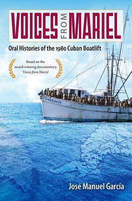 Voices from Mariel: Oral Histories of the 1980 Cuban Boatlift by José Manuel García