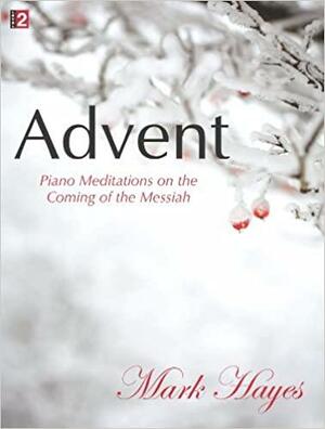 Advent: Piano Meditations on the Coming of the Messiah by Mark Hayes