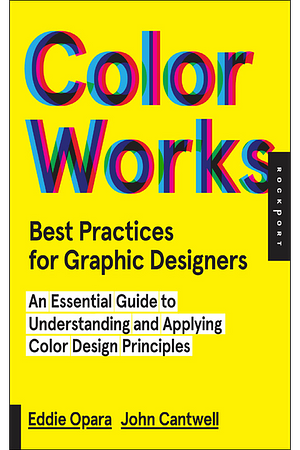 Best Practices for Graphic Designers, Color Works: Right Ways of Applying Color in Branding, Wayfinding, Information Design, Digital Environments and by Eddie Opara