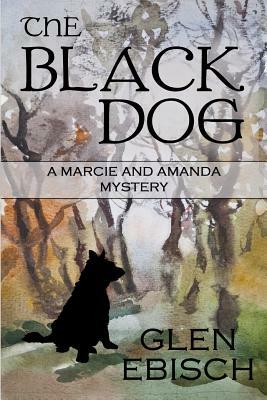 The Black Dog: A Marcie and Amanda Mystery by Glen Ebisch