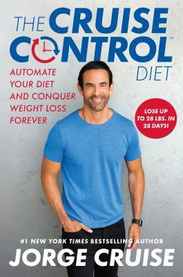 The Cruise Control Diet: Automate Your Diet and Conquer Weight Loss Forever by Jorge Cruise