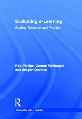 Evaluating e-Learning: Guiding Research and Practice by Rob Phillips, Carmel McNaught, Gregor Kennedy