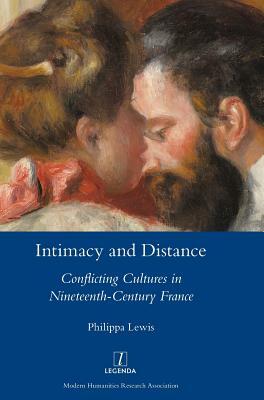 Intimacy and Distance: Conflicting Cultures in Nineteenth-Century France by Philippa Lewis