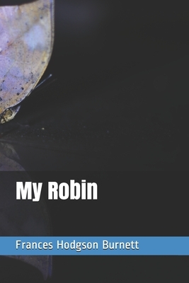 My Robin by Frances Hodgson Burnett