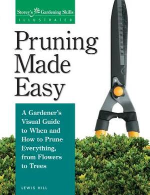 Pruning Made Easy: A Gardener's Visual Guide to When and How to Prune Everything, from Flowers to Trees by Lewis Hill