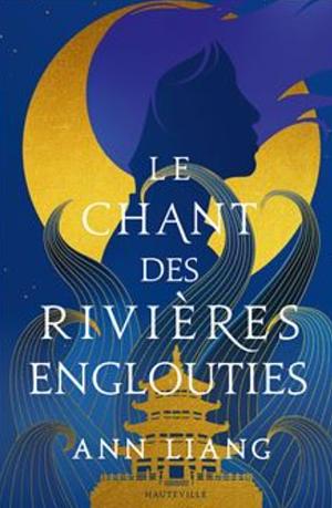 Le Chant des rivières englouties by Ann Liang