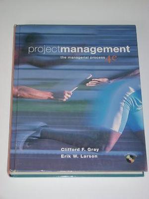 Project Management: The Managerial Process by Clifford F. Gray