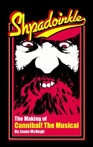 Shpadoinkle: The Making of Cannibal! the Musical by Lisa Gardner, Jason McHugh