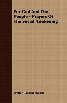 For God and the People - Prayers of the Social Awakening by Walter Rauschenbusch