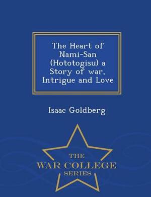 The Heart of Nami-San (Hototogisu) a Story of War, Intrigue and Love - War College Series by Isaac Goldberg