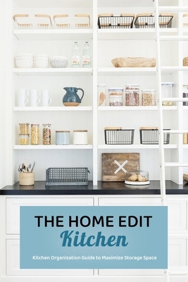 The Home Edit Kitchen: Kitchen Organization Guide to Maximize Storage Space: The Home Edit Guide Book by Wendy Howe
