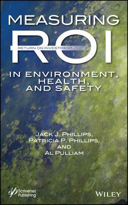 Measuring Roi in Environment, Health, and Safety by Al Pulliam, Jack J. Phillips, Patricia Pulliam Phillips